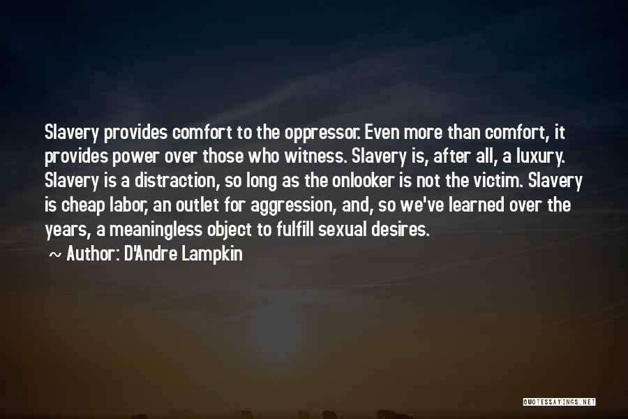 D'Andre Lampkin Quotes: Slavery Provides Comfort To The Oppressor. Even More Than Comfort, It Provides Power Over Those Who Witness. Slavery Is, After