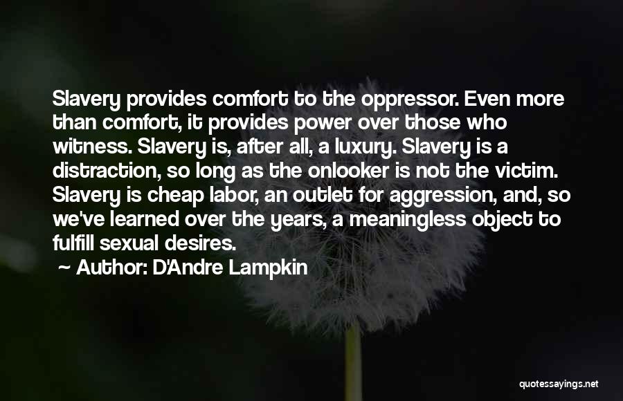 D'Andre Lampkin Quotes: Slavery Provides Comfort To The Oppressor. Even More Than Comfort, It Provides Power Over Those Who Witness. Slavery Is, After