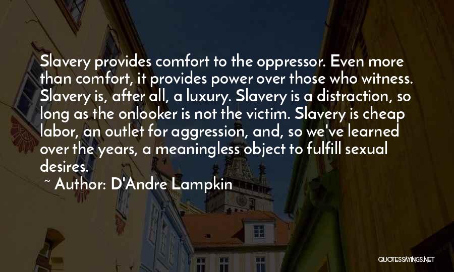 D'Andre Lampkin Quotes: Slavery Provides Comfort To The Oppressor. Even More Than Comfort, It Provides Power Over Those Who Witness. Slavery Is, After