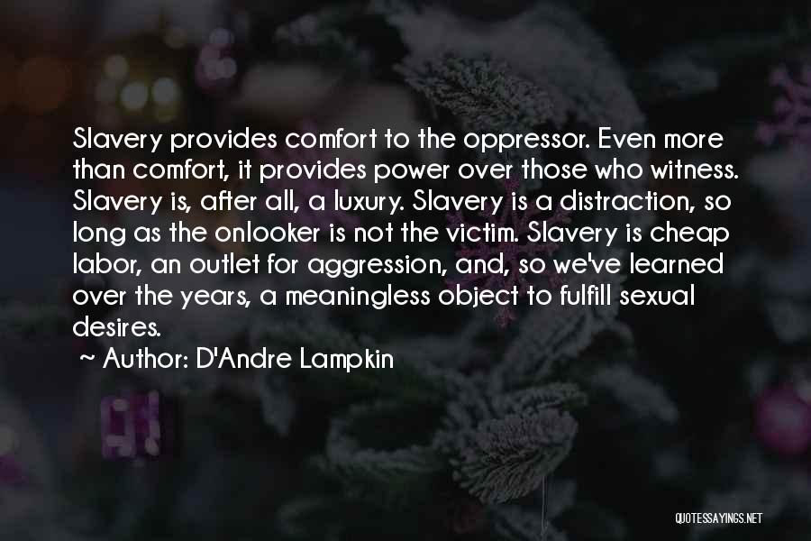 D'Andre Lampkin Quotes: Slavery Provides Comfort To The Oppressor. Even More Than Comfort, It Provides Power Over Those Who Witness. Slavery Is, After