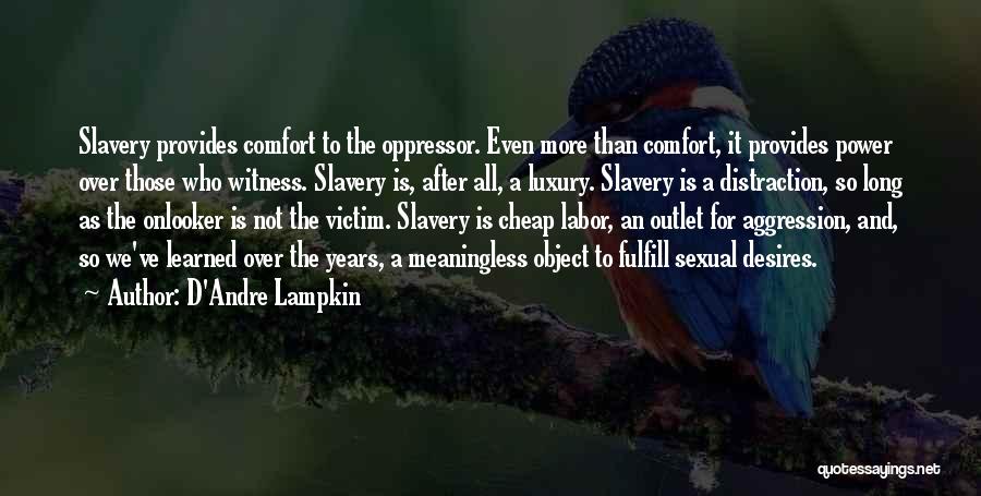 D'Andre Lampkin Quotes: Slavery Provides Comfort To The Oppressor. Even More Than Comfort, It Provides Power Over Those Who Witness. Slavery Is, After