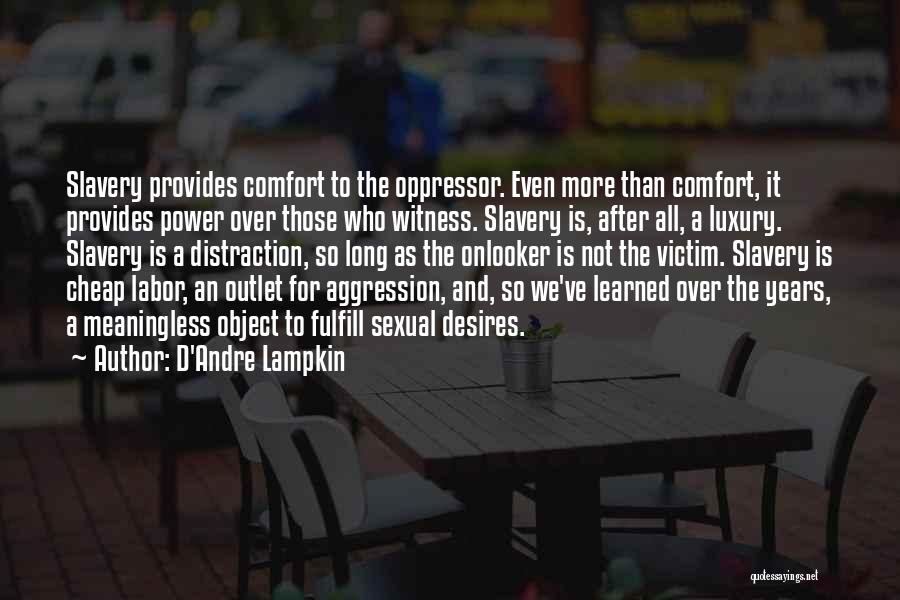 D'Andre Lampkin Quotes: Slavery Provides Comfort To The Oppressor. Even More Than Comfort, It Provides Power Over Those Who Witness. Slavery Is, After