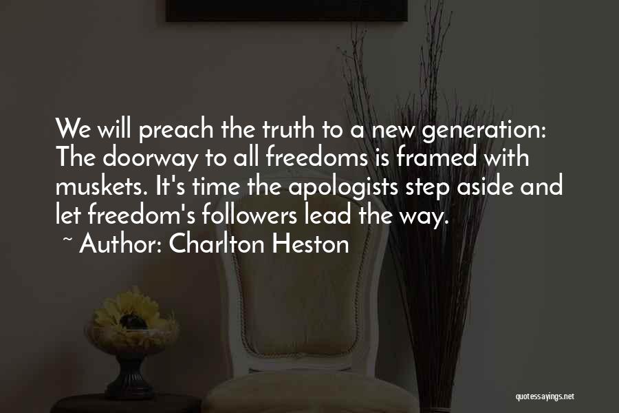 Charlton Heston Quotes: We Will Preach The Truth To A New Generation: The Doorway To All Freedoms Is Framed With Muskets. It's Time