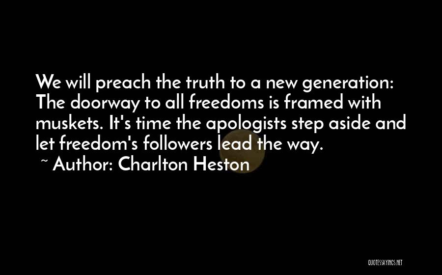 Charlton Heston Quotes: We Will Preach The Truth To A New Generation: The Doorway To All Freedoms Is Framed With Muskets. It's Time