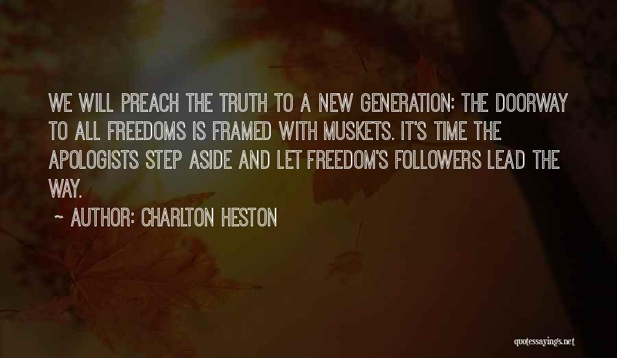 Charlton Heston Quotes: We Will Preach The Truth To A New Generation: The Doorway To All Freedoms Is Framed With Muskets. It's Time