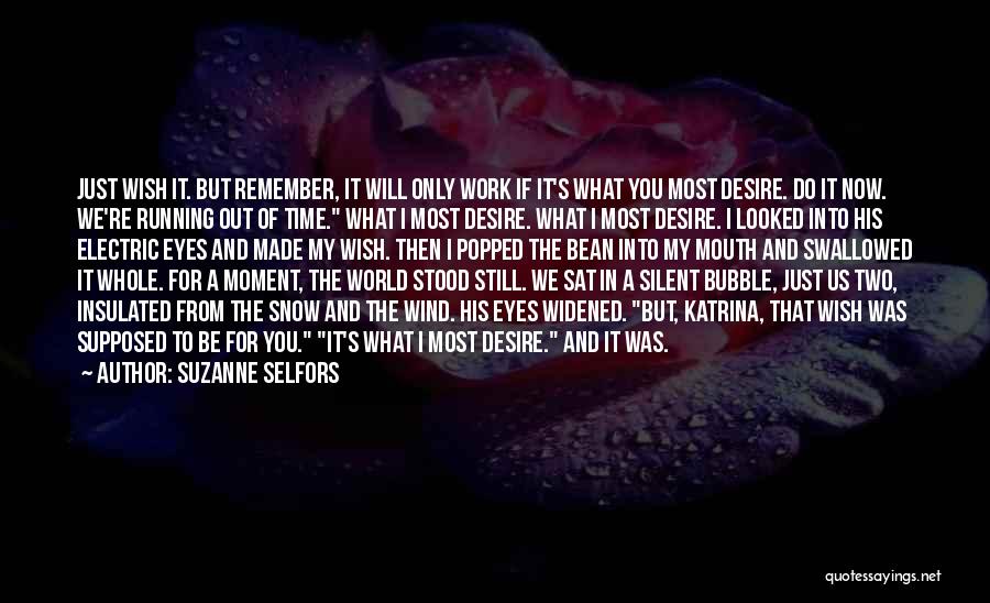 Suzanne Selfors Quotes: Just Wish It. But Remember, It Will Only Work If It's What You Most Desire. Do It Now. We're Running