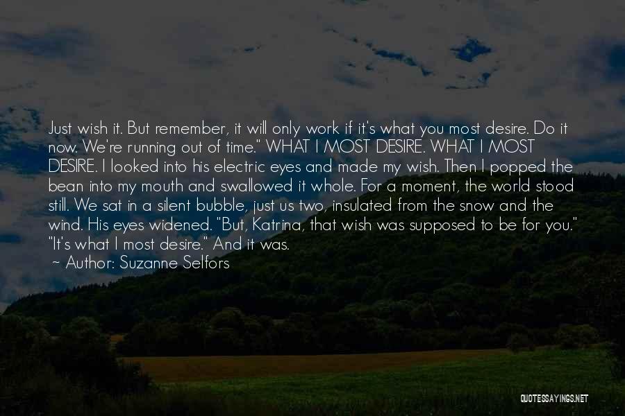 Suzanne Selfors Quotes: Just Wish It. But Remember, It Will Only Work If It's What You Most Desire. Do It Now. We're Running