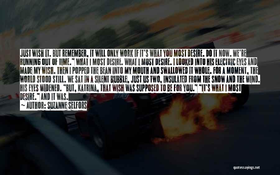 Suzanne Selfors Quotes: Just Wish It. But Remember, It Will Only Work If It's What You Most Desire. Do It Now. We're Running