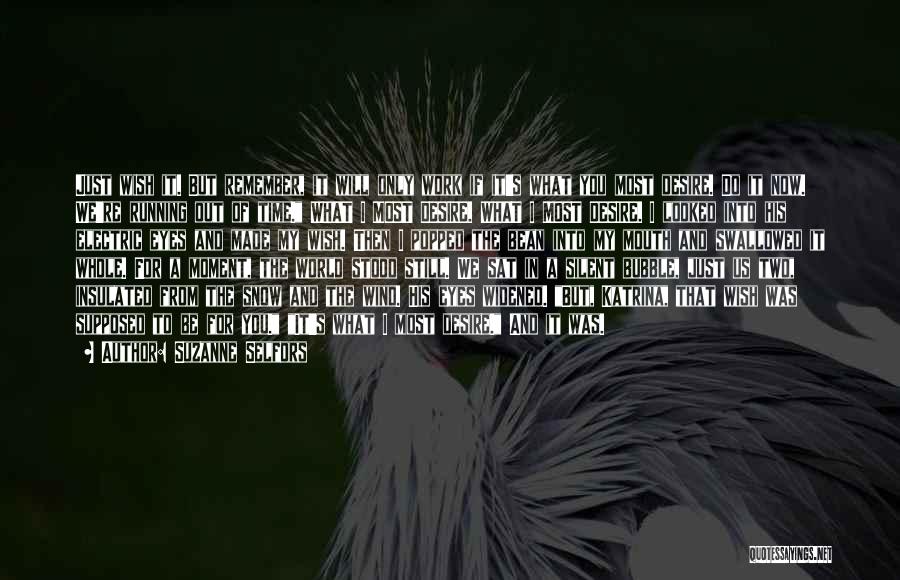 Suzanne Selfors Quotes: Just Wish It. But Remember, It Will Only Work If It's What You Most Desire. Do It Now. We're Running