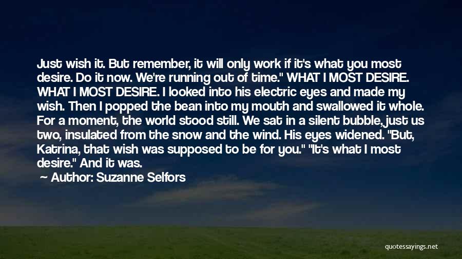 Suzanne Selfors Quotes: Just Wish It. But Remember, It Will Only Work If It's What You Most Desire. Do It Now. We're Running