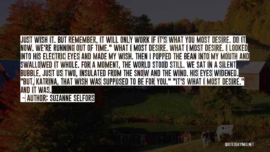 Suzanne Selfors Quotes: Just Wish It. But Remember, It Will Only Work If It's What You Most Desire. Do It Now. We're Running