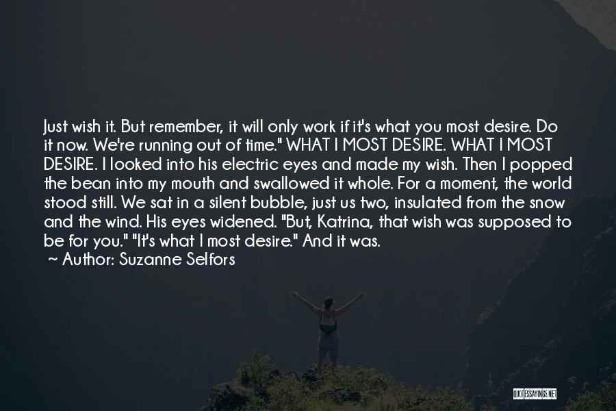 Suzanne Selfors Quotes: Just Wish It. But Remember, It Will Only Work If It's What You Most Desire. Do It Now. We're Running