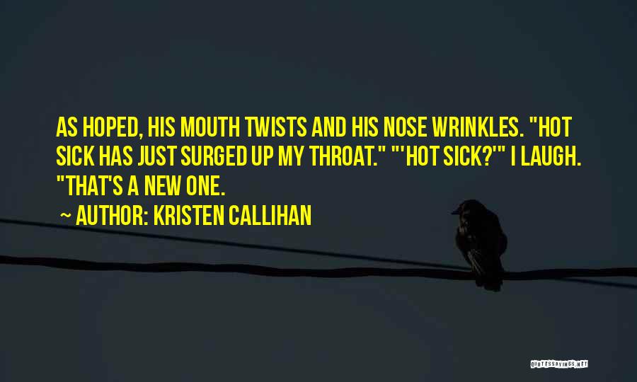 Kristen Callihan Quotes: As Hoped, His Mouth Twists And His Nose Wrinkles. Hot Sick Has Just Surged Up My Throat. 'hot Sick?' I