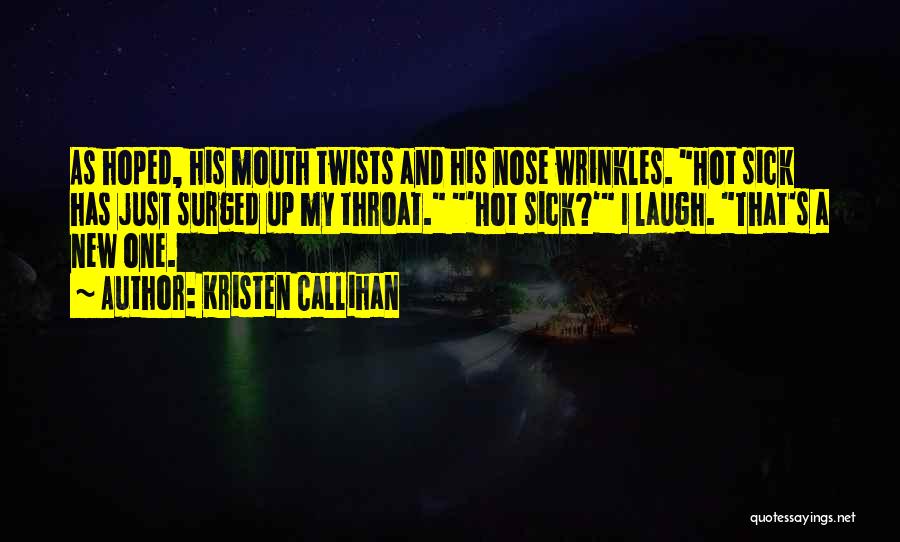 Kristen Callihan Quotes: As Hoped, His Mouth Twists And His Nose Wrinkles. Hot Sick Has Just Surged Up My Throat. 'hot Sick?' I