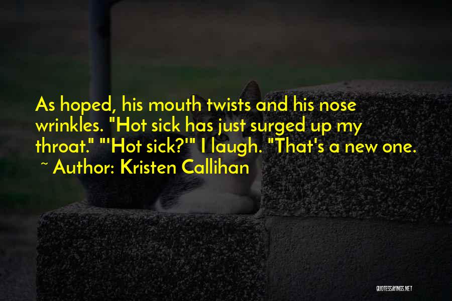 Kristen Callihan Quotes: As Hoped, His Mouth Twists And His Nose Wrinkles. Hot Sick Has Just Surged Up My Throat. 'hot Sick?' I