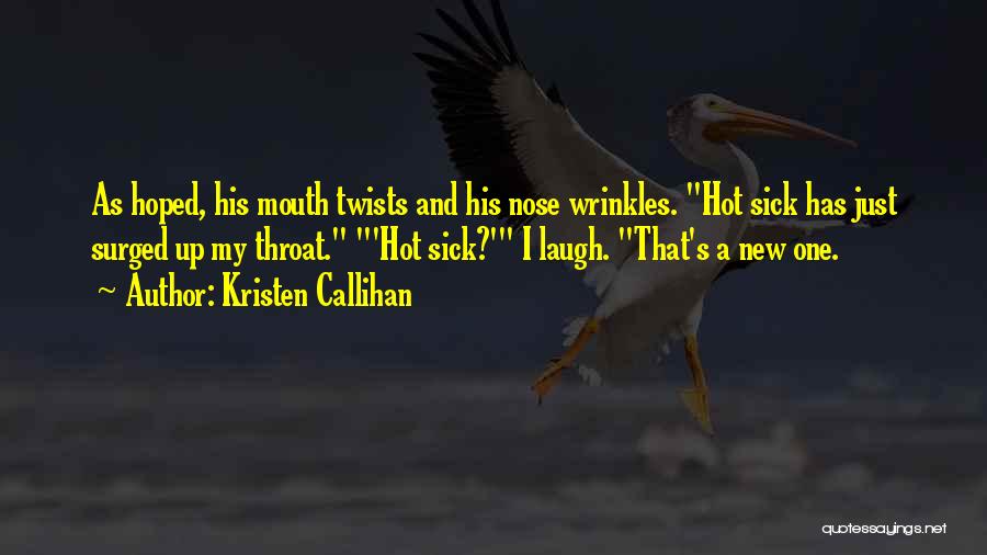 Kristen Callihan Quotes: As Hoped, His Mouth Twists And His Nose Wrinkles. Hot Sick Has Just Surged Up My Throat. 'hot Sick?' I