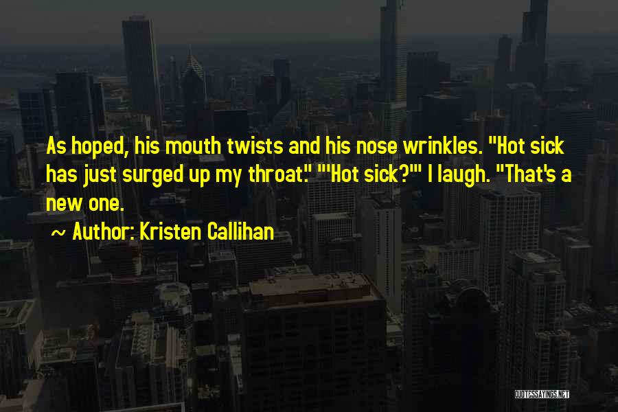 Kristen Callihan Quotes: As Hoped, His Mouth Twists And His Nose Wrinkles. Hot Sick Has Just Surged Up My Throat. 'hot Sick?' I