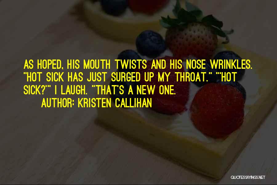 Kristen Callihan Quotes: As Hoped, His Mouth Twists And His Nose Wrinkles. Hot Sick Has Just Surged Up My Throat. 'hot Sick?' I