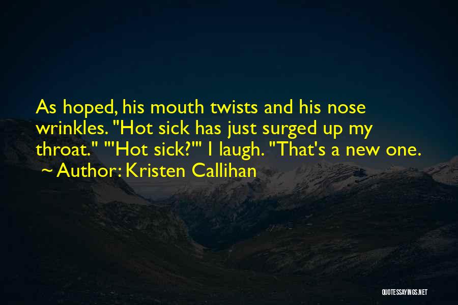 Kristen Callihan Quotes: As Hoped, His Mouth Twists And His Nose Wrinkles. Hot Sick Has Just Surged Up My Throat. 'hot Sick?' I