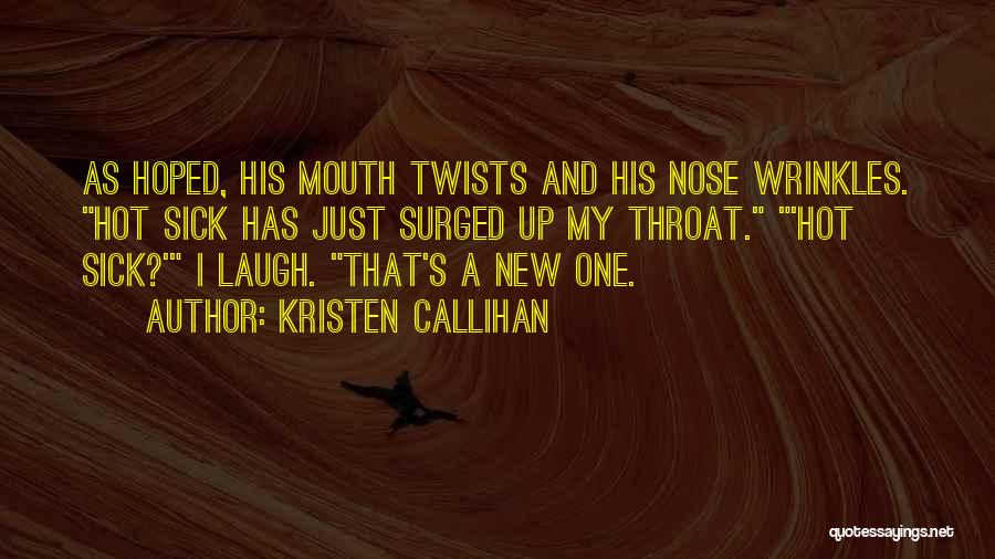 Kristen Callihan Quotes: As Hoped, His Mouth Twists And His Nose Wrinkles. Hot Sick Has Just Surged Up My Throat. 'hot Sick?' I