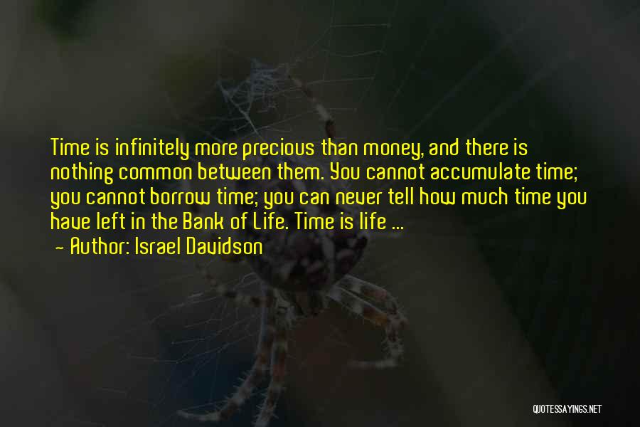 Israel Davidson Quotes: Time Is Infinitely More Precious Than Money, And There Is Nothing Common Between Them. You Cannot Accumulate Time; You Cannot