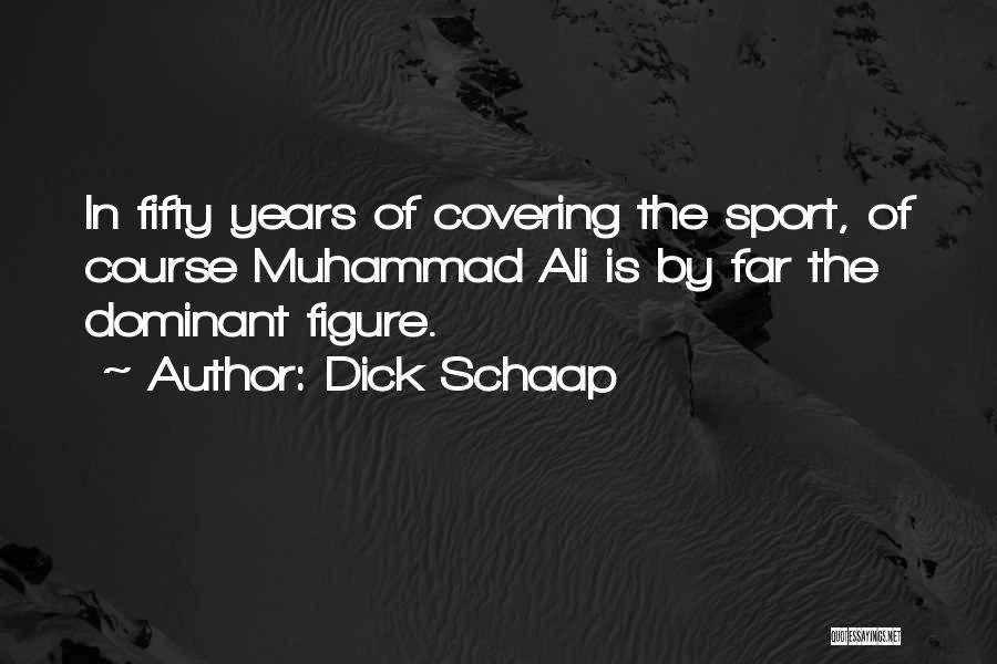 Dick Schaap Quotes: In Fifty Years Of Covering The Sport, Of Course Muhammad Ali Is By Far The Dominant Figure.