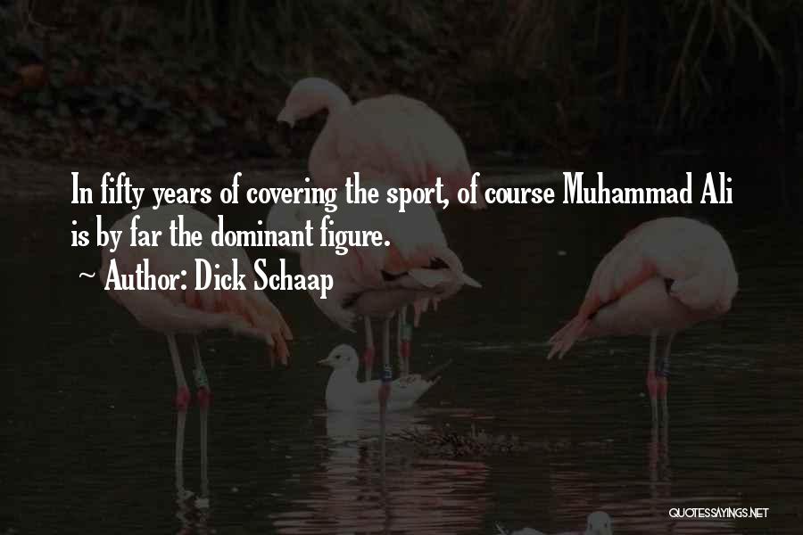 Dick Schaap Quotes: In Fifty Years Of Covering The Sport, Of Course Muhammad Ali Is By Far The Dominant Figure.