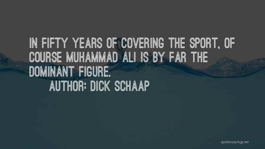 Dick Schaap Quotes: In Fifty Years Of Covering The Sport, Of Course Muhammad Ali Is By Far The Dominant Figure.