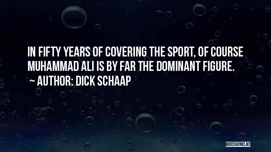 Dick Schaap Quotes: In Fifty Years Of Covering The Sport, Of Course Muhammad Ali Is By Far The Dominant Figure.