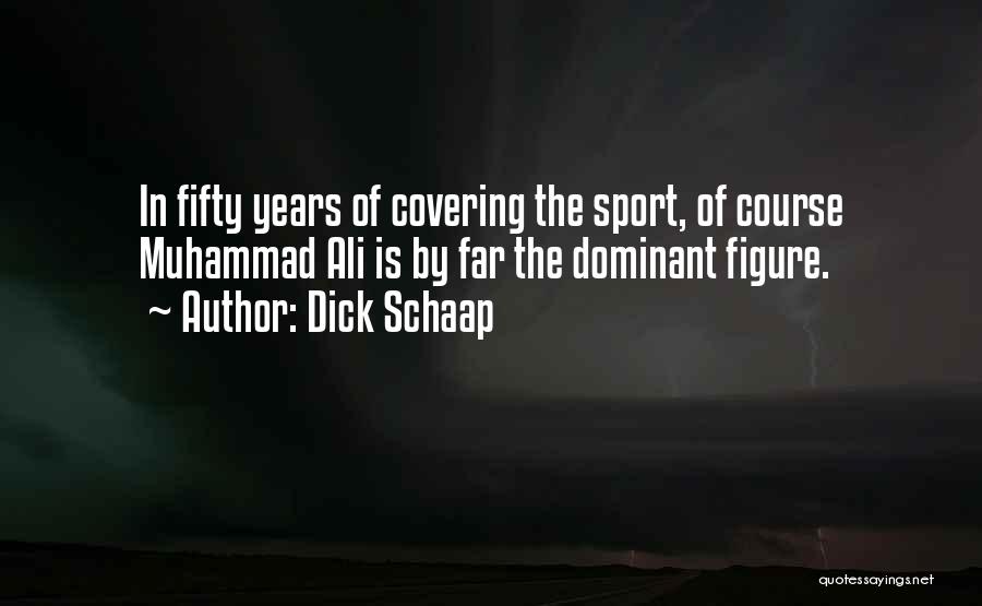 Dick Schaap Quotes: In Fifty Years Of Covering The Sport, Of Course Muhammad Ali Is By Far The Dominant Figure.