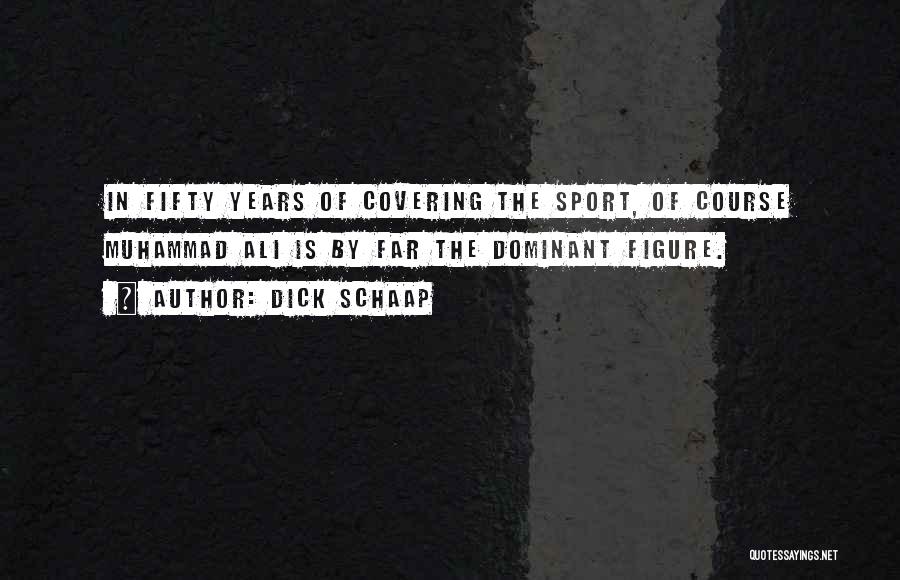 Dick Schaap Quotes: In Fifty Years Of Covering The Sport, Of Course Muhammad Ali Is By Far The Dominant Figure.