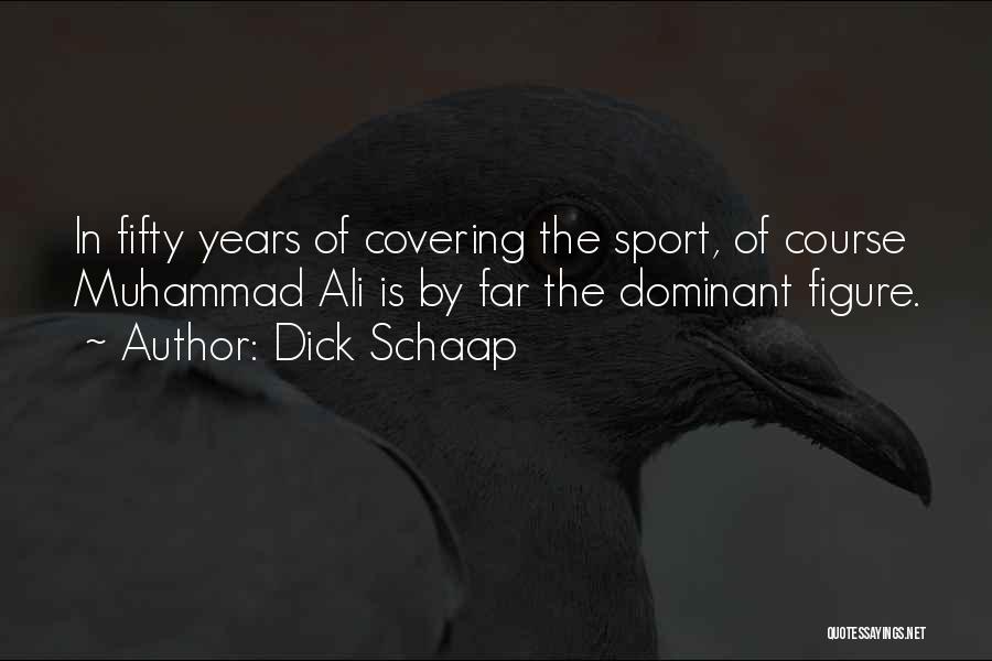 Dick Schaap Quotes: In Fifty Years Of Covering The Sport, Of Course Muhammad Ali Is By Far The Dominant Figure.