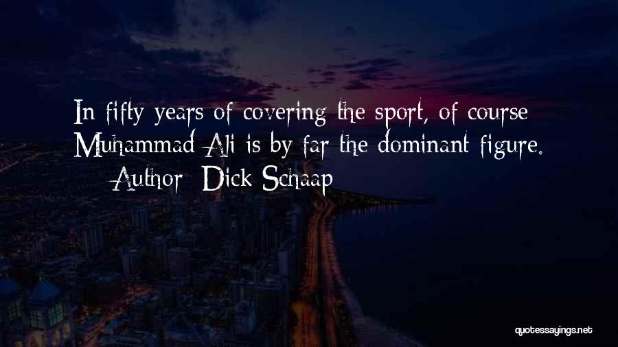 Dick Schaap Quotes: In Fifty Years Of Covering The Sport, Of Course Muhammad Ali Is By Far The Dominant Figure.