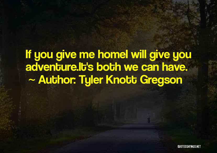 Tyler Knott Gregson Quotes: If You Give Me Homei Will Give You Adventure.it's Both We Can Have.