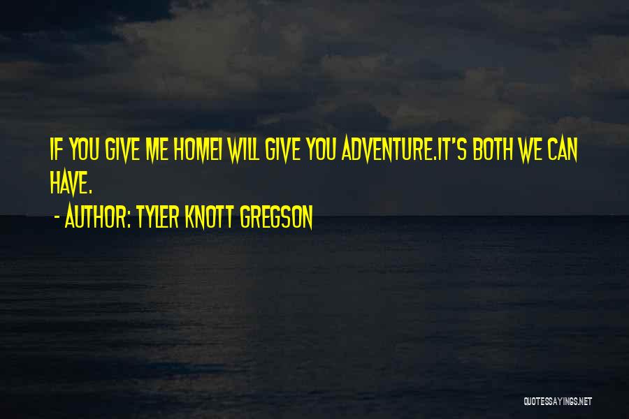 Tyler Knott Gregson Quotes: If You Give Me Homei Will Give You Adventure.it's Both We Can Have.