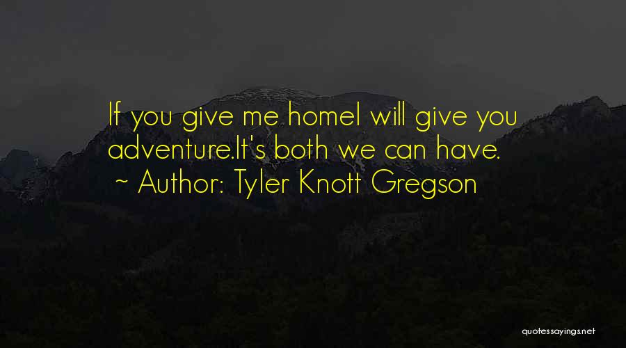 Tyler Knott Gregson Quotes: If You Give Me Homei Will Give You Adventure.it's Both We Can Have.