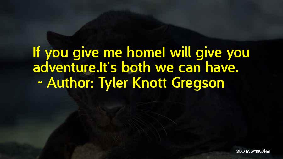 Tyler Knott Gregson Quotes: If You Give Me Homei Will Give You Adventure.it's Both We Can Have.