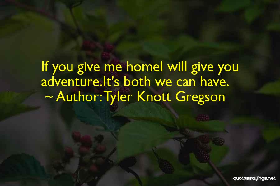 Tyler Knott Gregson Quotes: If You Give Me Homei Will Give You Adventure.it's Both We Can Have.