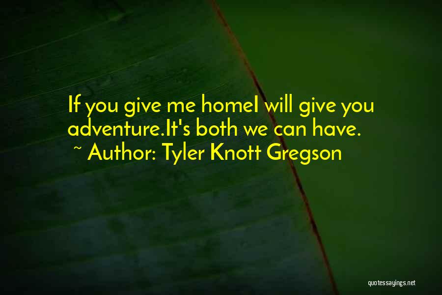 Tyler Knott Gregson Quotes: If You Give Me Homei Will Give You Adventure.it's Both We Can Have.