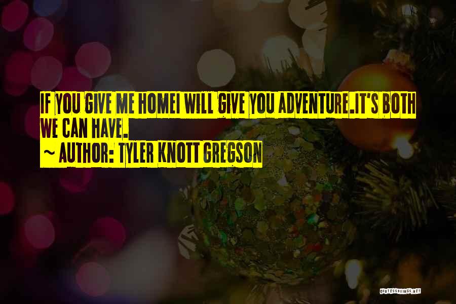 Tyler Knott Gregson Quotes: If You Give Me Homei Will Give You Adventure.it's Both We Can Have.