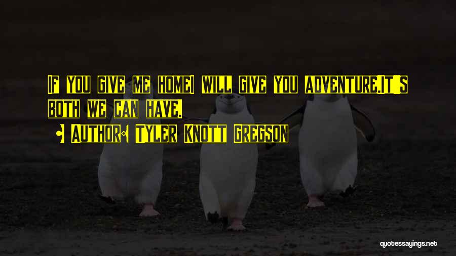 Tyler Knott Gregson Quotes: If You Give Me Homei Will Give You Adventure.it's Both We Can Have.