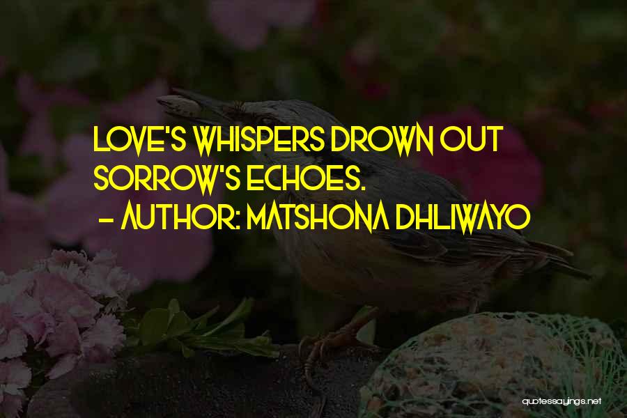 Matshona Dhliwayo Quotes: Love's Whispers Drown Out Sorrow's Echoes.