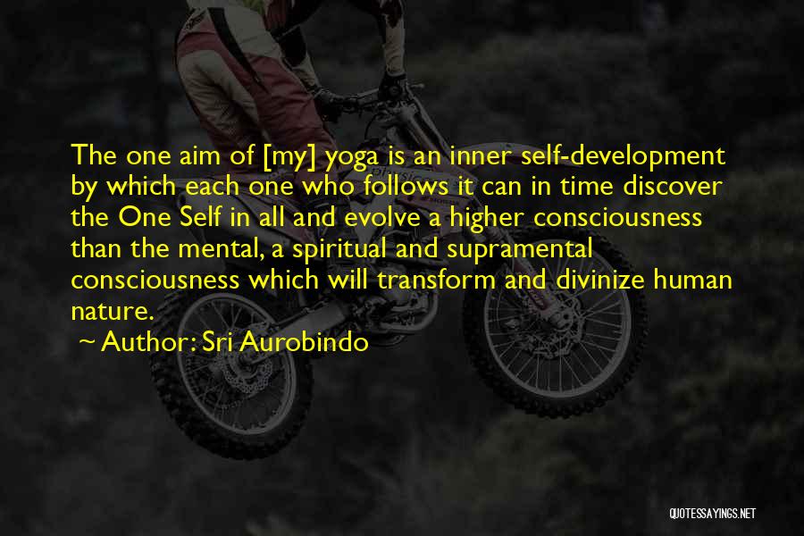 Sri Aurobindo Quotes: The One Aim Of [my] Yoga Is An Inner Self-development By Which Each One Who Follows It Can In Time