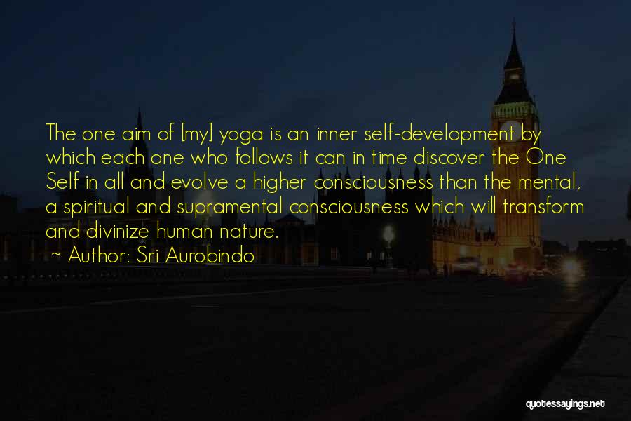 Sri Aurobindo Quotes: The One Aim Of [my] Yoga Is An Inner Self-development By Which Each One Who Follows It Can In Time