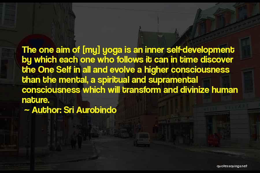 Sri Aurobindo Quotes: The One Aim Of [my] Yoga Is An Inner Self-development By Which Each One Who Follows It Can In Time
