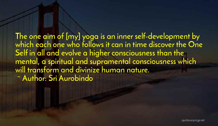 Sri Aurobindo Quotes: The One Aim Of [my] Yoga Is An Inner Self-development By Which Each One Who Follows It Can In Time