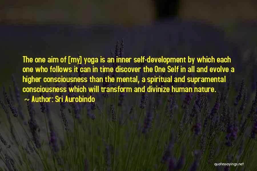 Sri Aurobindo Quotes: The One Aim Of [my] Yoga Is An Inner Self-development By Which Each One Who Follows It Can In Time