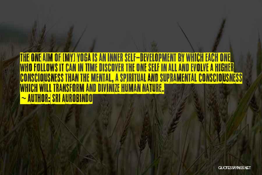 Sri Aurobindo Quotes: The One Aim Of [my] Yoga Is An Inner Self-development By Which Each One Who Follows It Can In Time