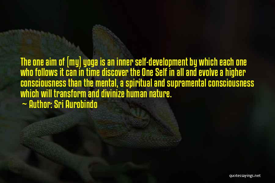 Sri Aurobindo Quotes: The One Aim Of [my] Yoga Is An Inner Self-development By Which Each One Who Follows It Can In Time