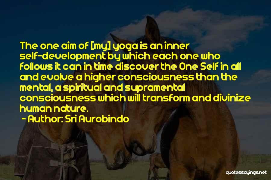 Sri Aurobindo Quotes: The One Aim Of [my] Yoga Is An Inner Self-development By Which Each One Who Follows It Can In Time